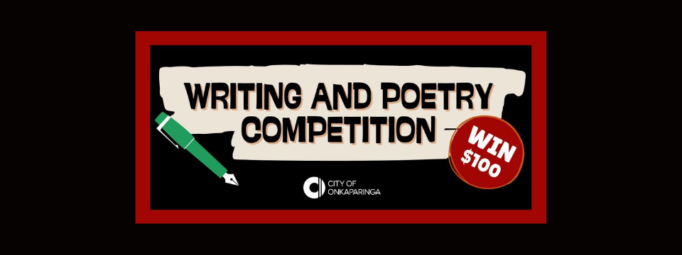 A black, red and cream graphic with the text "WRITING AND POETRY COMPETITION" and the City of Onkaparinga logo underneath. A red spot reads "WIN $100".